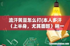 本人多汗稍一活动就出汗，稍热一点，汗就会像黄豆一样滴下来。是病症吗？怎么治疗？ 上半