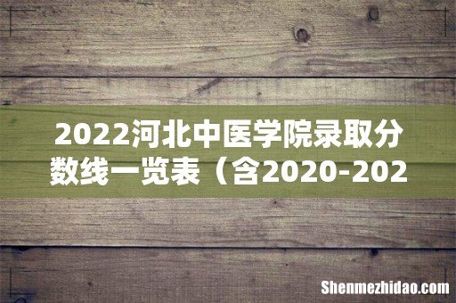 含2020-2021历年 2022河北中医学院录取分数线一览表