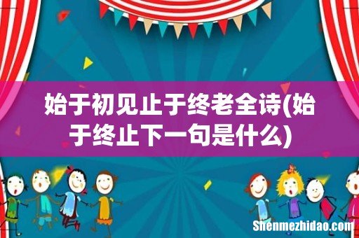 始于终止下一句是什么 始于初见止于终老全诗