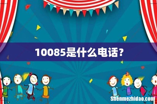 10085是什么电话？