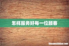 怎样服务好每一位顾客
