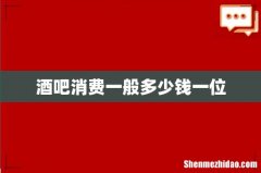 酒吧消费一般多少钱一位