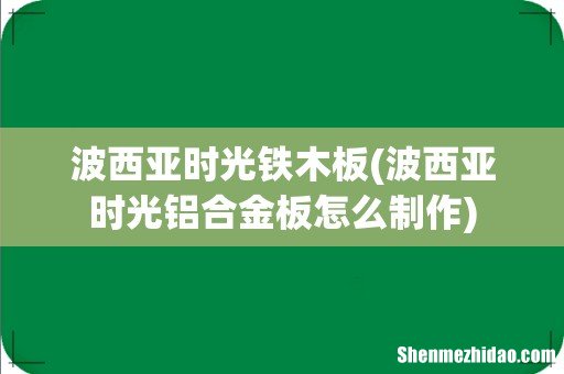 波西亚时光铝合金板怎么制作 波西亚时光铁木板