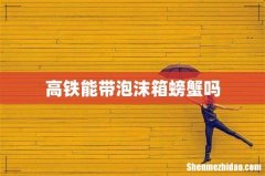 高铁能带泡沫箱螃蟹吗