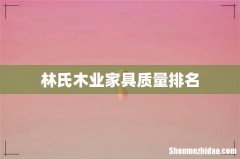 林氏木业家具质量排名