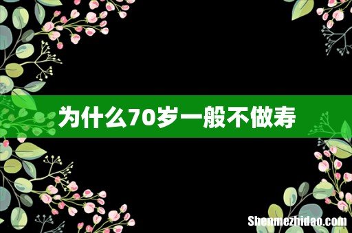 为什么70岁一般不做寿