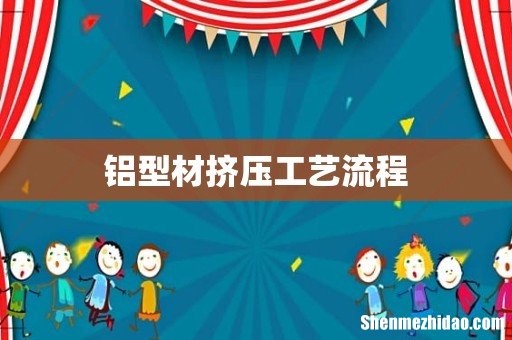 铝型材挤压工艺流程