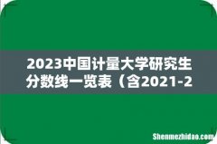 含2021-2022历年复试 2023中国计量大学研究生分数线一览表