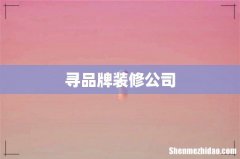 寻品牌装修公司