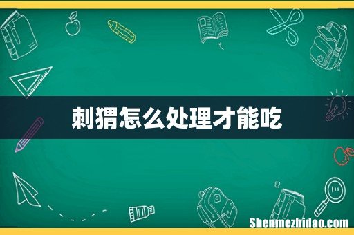 刺猬怎么处理才能吃