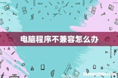 电脑程序不兼容怎么办