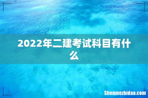 2022年二建考试科目有什么