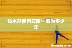 热水器使用年限一般为多少年