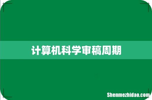 计算机科学审稿周期