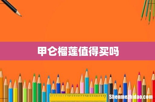 甲仑榴莲值得买吗