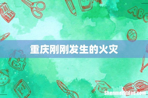 重庆刚刚发生的火灾