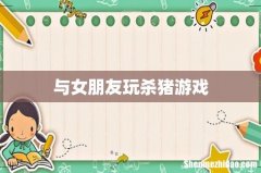 与女朋友玩杀猪游戏