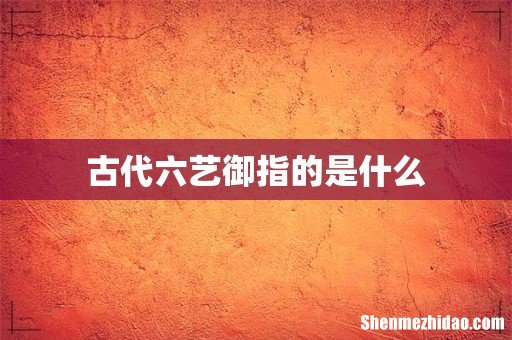 古代六艺御指的是什么