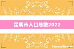 昆明市人口总数2022