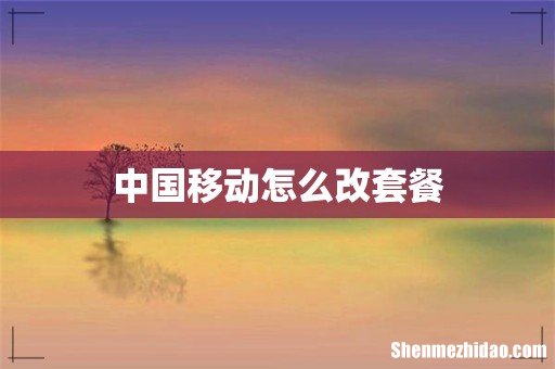 中国移动怎么改套餐