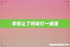 羊停止了呼吸打一成语