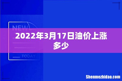 2022年3月17日油价上涨多少