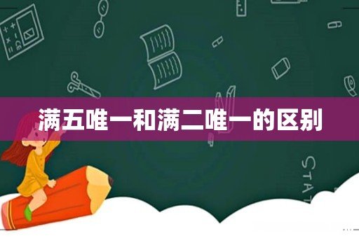 满五唯一和满二唯一的区别