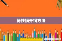 铸铁锅开锅方法