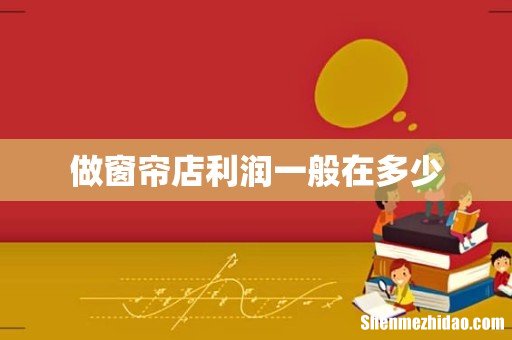 做窗帘店利润一般在多少