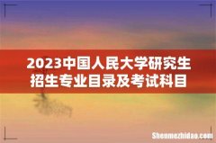 2023中国人民大学研究生招生专业目录及考试科目