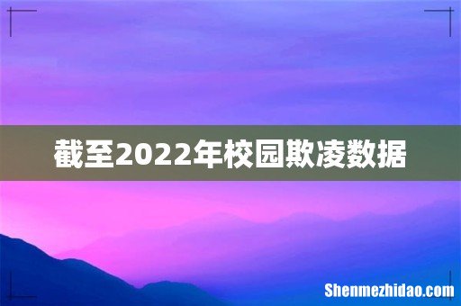 截至2022年校园欺凌数据