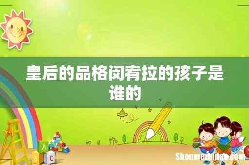 皇后的品格闵宥拉的孩子是谁的