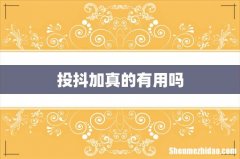 投抖加真的有用吗