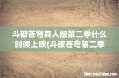 斗破苍穹第二季真人版在哪里可以看免费的 斗破苍穹真人版第二季什么时候上映