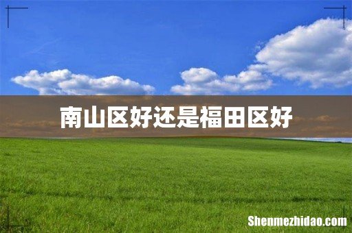 南山区好还是福田区好
