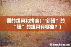 “新疆”的“疆”的组词有哪些？ 疆的组词和拼音