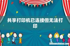 共享打印机已连接但无法打印