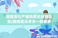 做阑尾炎手术一般要多久才能恢复 阑尾穿孔严重吗多长时间恢复