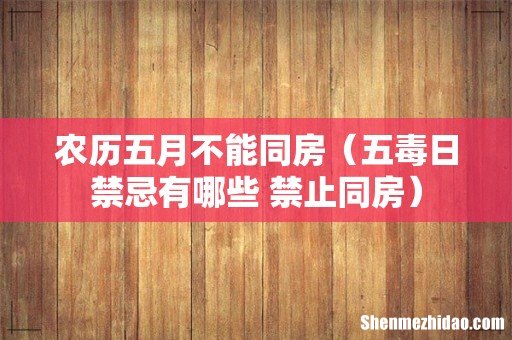 五毒日禁忌有哪些 禁止同房 农历五月不能同房