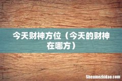 今天的财神在哪方 今天财神方位