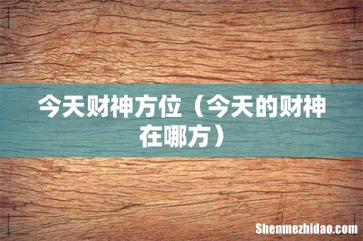 今天的财神在哪方 今天财神方位