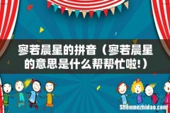 寥若晨星的意思是什么帮帮忙啦! 寥若晨星的拼音