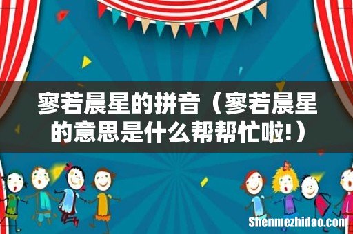 寥若晨星的意思是什么帮帮忙啦! 寥若晨星的拼音