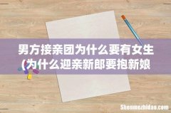 为什么迎亲新郎要抱新娘呢？ 男方接亲团为什么要有女生