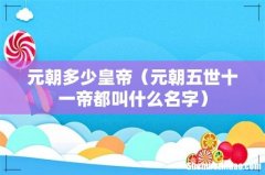 元朝五世十一帝都叫什么名字 元朝多少皇帝