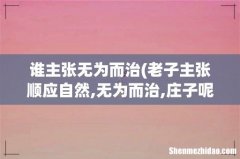 老子主张顺应自然,无为而治,庄子呢- 谁主张无为而治