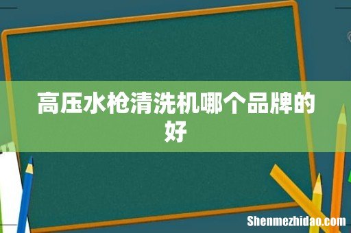 高压水枪清洗机哪个品牌的好