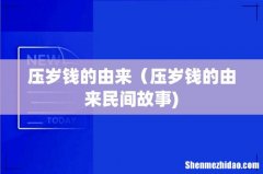 压岁钱的由来（压岁钱的由来民间故事)