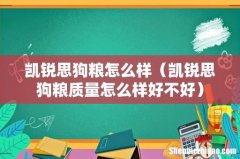 凯锐思狗粮质量怎么样好不好 凯锐思狗粮怎么样