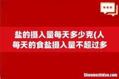 人每天的食盐摄入量不超过多少克 人每天的食盐摄入量多少合适 盐的摄入量每天多少克